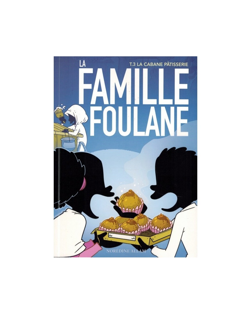 LA FAMILLE FOULANE (TOME 3) - LA CABANE PÂTISSERIE - BDOUIN