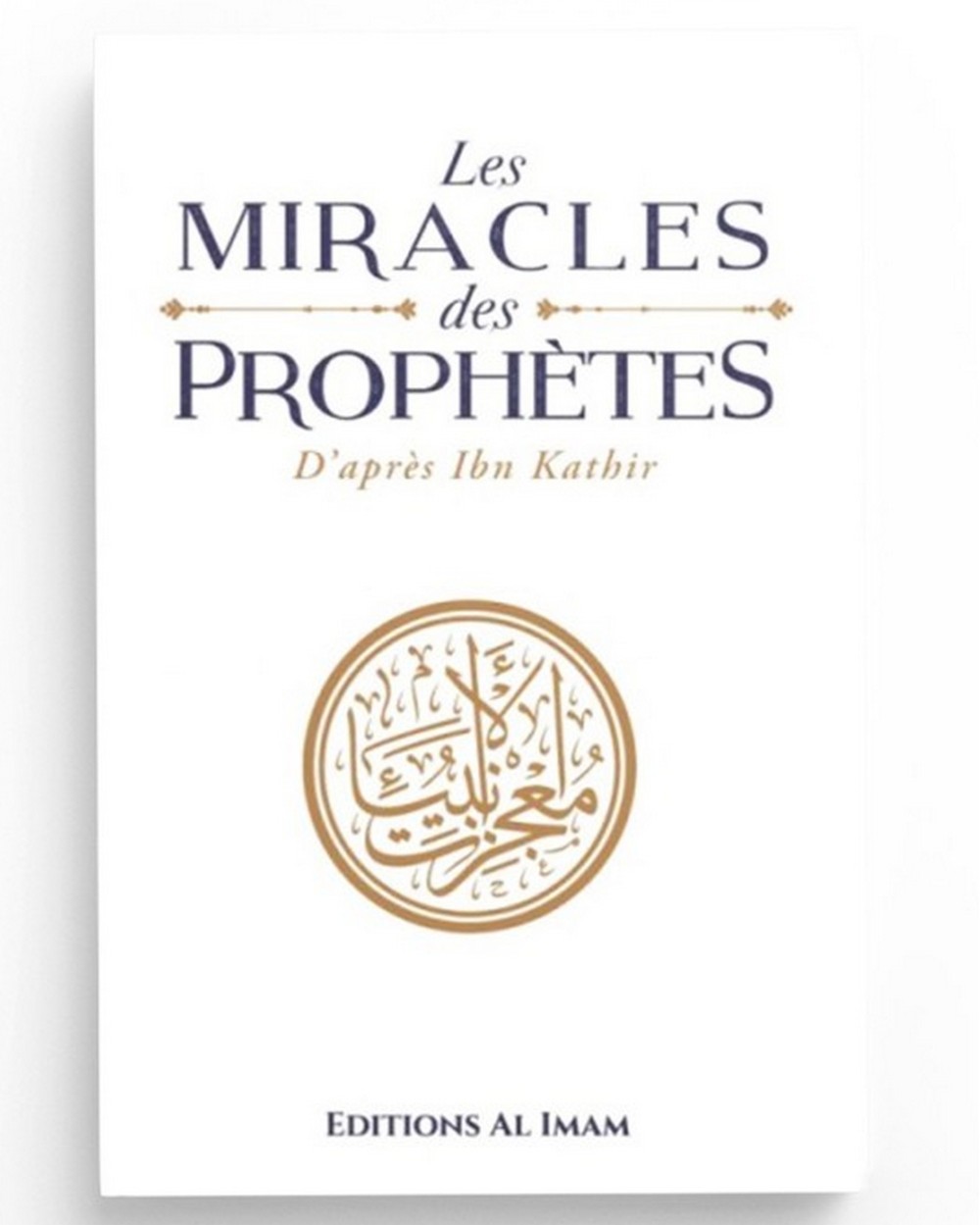 Les Miracles Des Prophètes D'après Ibn Kathîr - Edition Al Imam